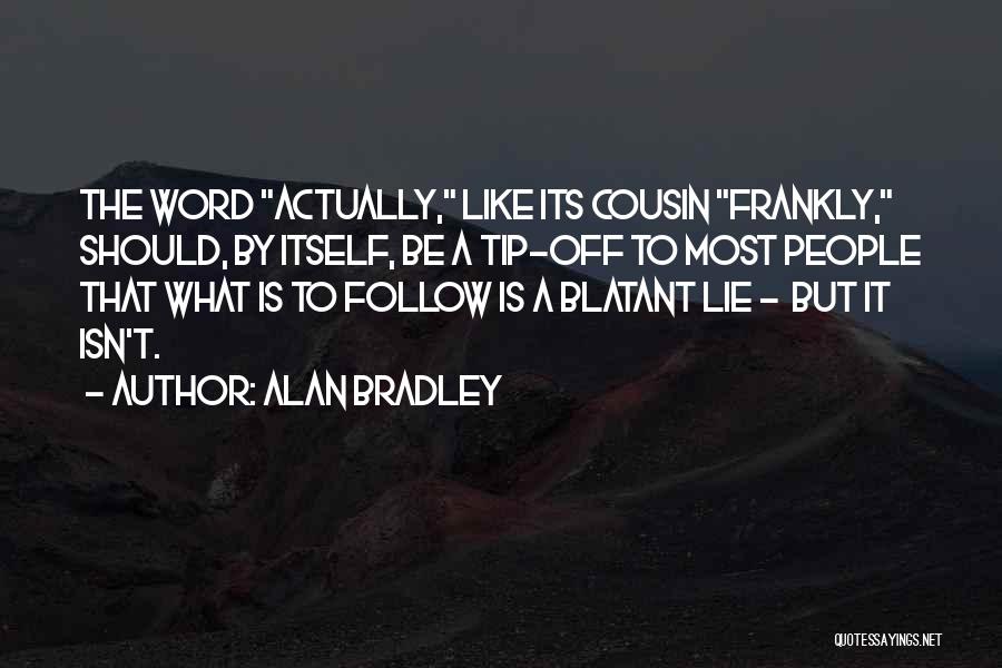 Alan Bradley Quotes: The Word Actually, Like Its Cousin Frankly, Should, By Itself, Be A Tip-off To Most People That What Is To