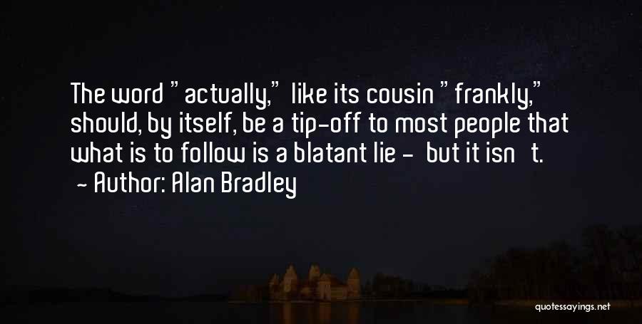 Alan Bradley Quotes: The Word Actually, Like Its Cousin Frankly, Should, By Itself, Be A Tip-off To Most People That What Is To