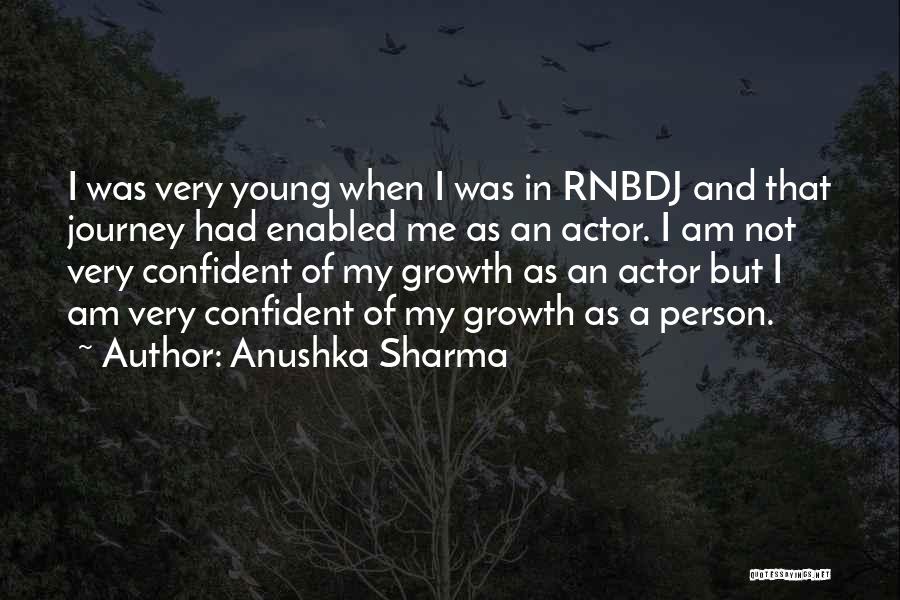 Anushka Sharma Quotes: I Was Very Young When I Was In Rnbdj And That Journey Had Enabled Me As An Actor. I Am