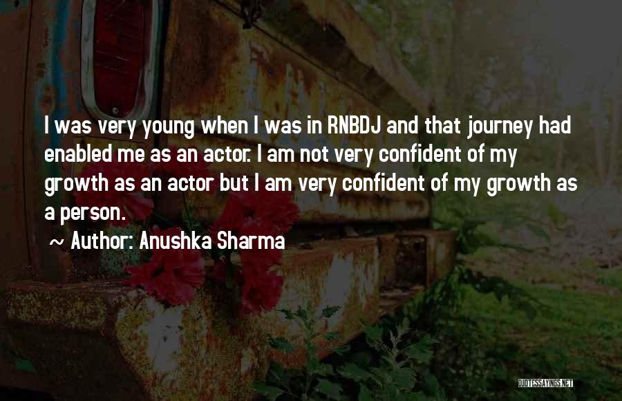 Anushka Sharma Quotes: I Was Very Young When I Was In Rnbdj And That Journey Had Enabled Me As An Actor. I Am