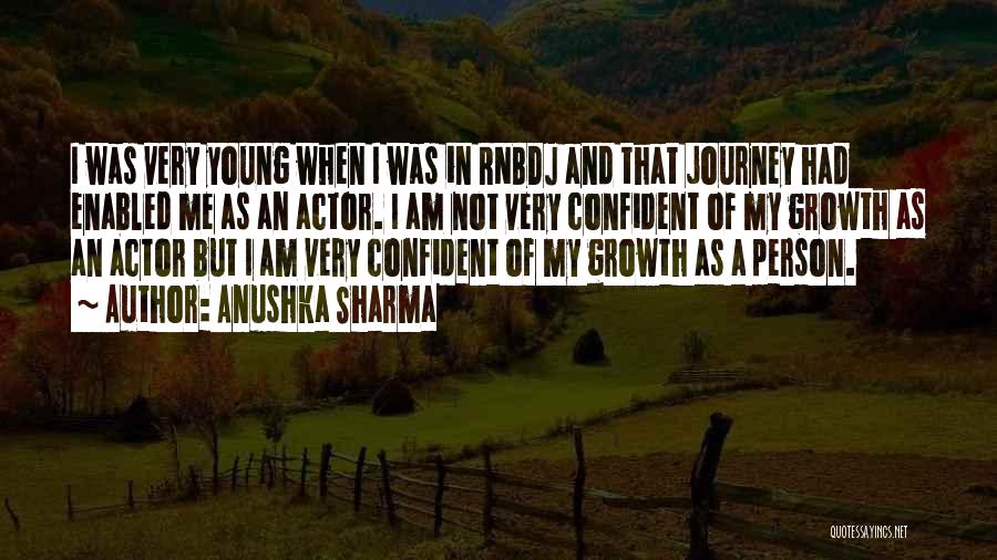 Anushka Sharma Quotes: I Was Very Young When I Was In Rnbdj And That Journey Had Enabled Me As An Actor. I Am