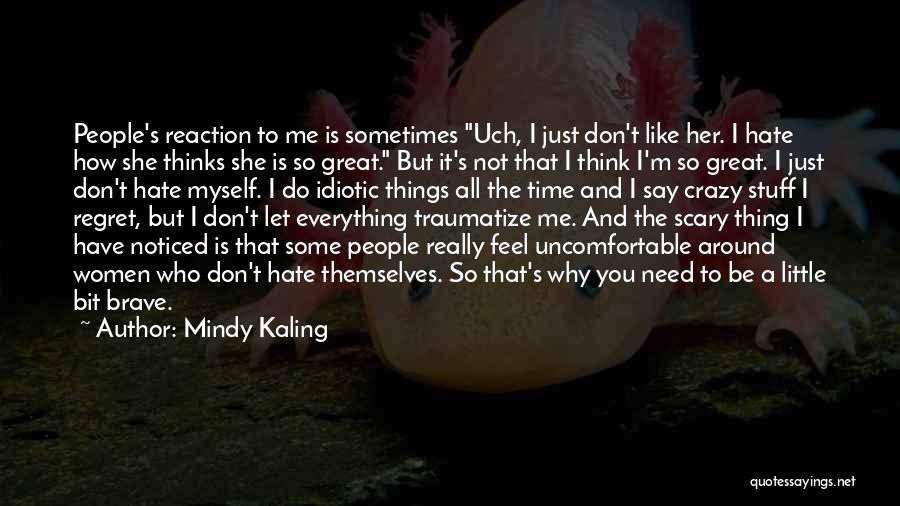 Mindy Kaling Quotes: People's Reaction To Me Is Sometimes Uch, I Just Don't Like Her. I Hate How She Thinks She Is So