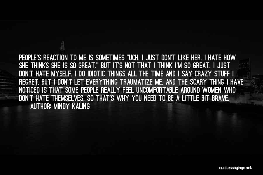 Mindy Kaling Quotes: People's Reaction To Me Is Sometimes Uch, I Just Don't Like Her. I Hate How She Thinks She Is So