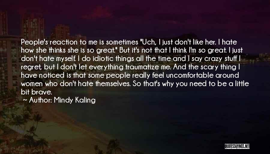 Mindy Kaling Quotes: People's Reaction To Me Is Sometimes Uch, I Just Don't Like Her. I Hate How She Thinks She Is So