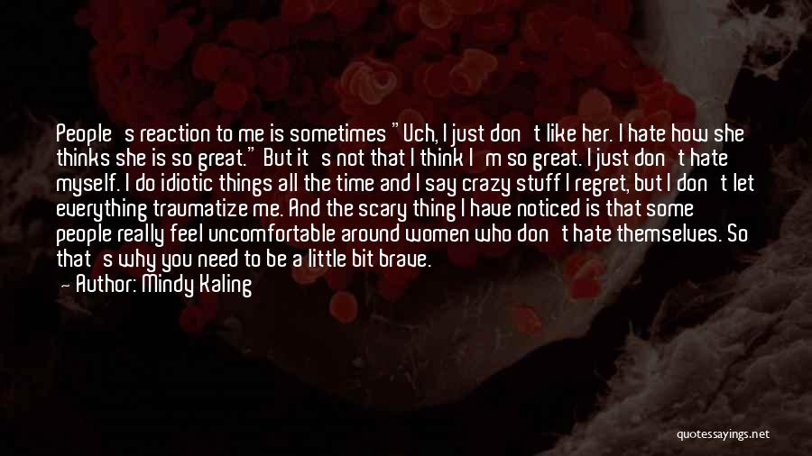 Mindy Kaling Quotes: People's Reaction To Me Is Sometimes Uch, I Just Don't Like Her. I Hate How She Thinks She Is So