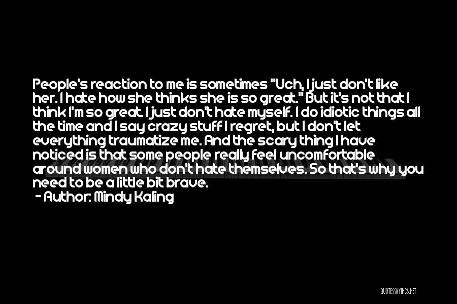 Mindy Kaling Quotes: People's Reaction To Me Is Sometimes Uch, I Just Don't Like Her. I Hate How She Thinks She Is So