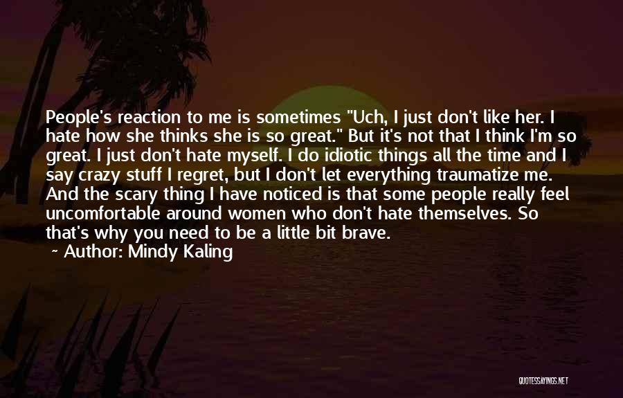 Mindy Kaling Quotes: People's Reaction To Me Is Sometimes Uch, I Just Don't Like Her. I Hate How She Thinks She Is So