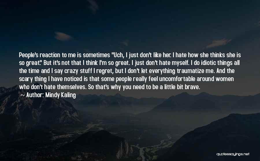 Mindy Kaling Quotes: People's Reaction To Me Is Sometimes Uch, I Just Don't Like Her. I Hate How She Thinks She Is So