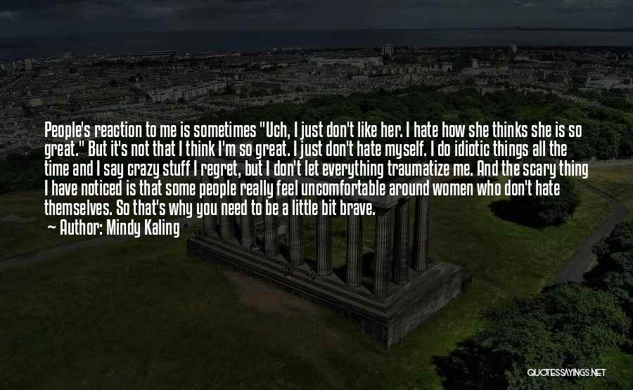 Mindy Kaling Quotes: People's Reaction To Me Is Sometimes Uch, I Just Don't Like Her. I Hate How She Thinks She Is So