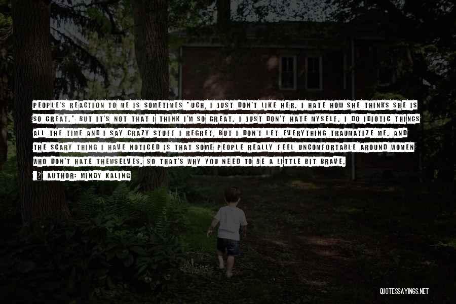 Mindy Kaling Quotes: People's Reaction To Me Is Sometimes Uch, I Just Don't Like Her. I Hate How She Thinks She Is So