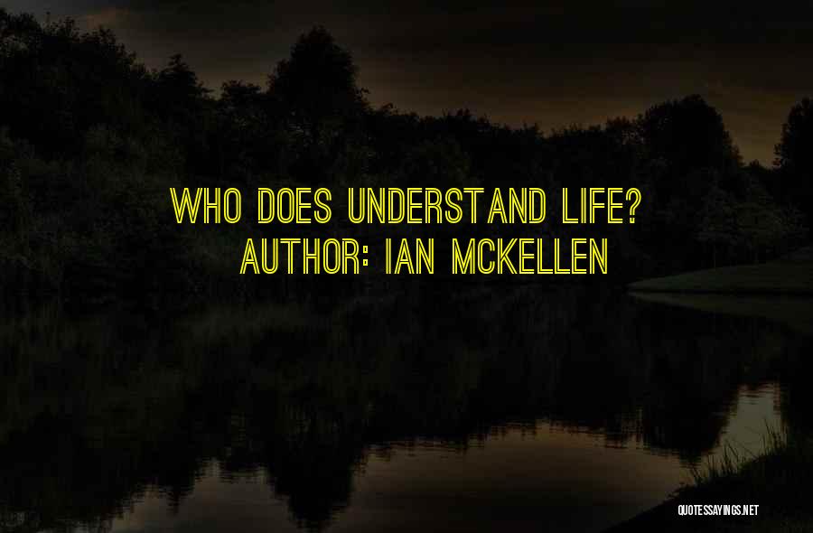 Ian McKellen Quotes: Who Does Understand Life?
