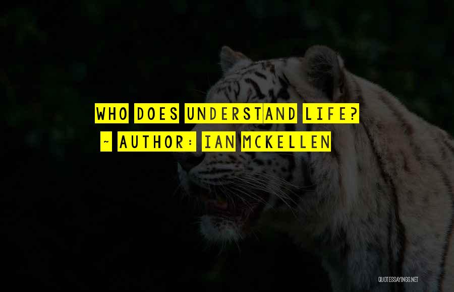 Ian McKellen Quotes: Who Does Understand Life?