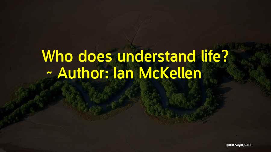 Ian McKellen Quotes: Who Does Understand Life?