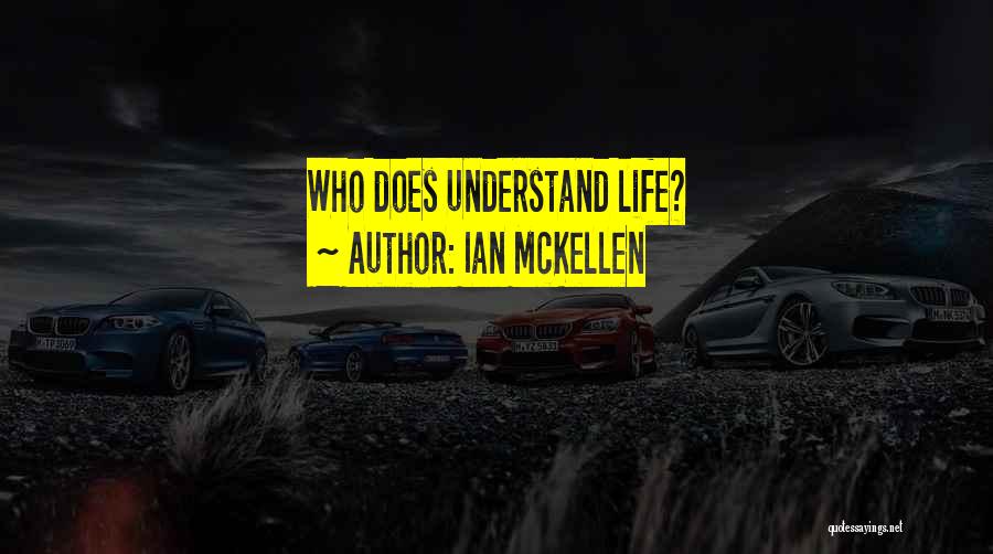 Ian McKellen Quotes: Who Does Understand Life?