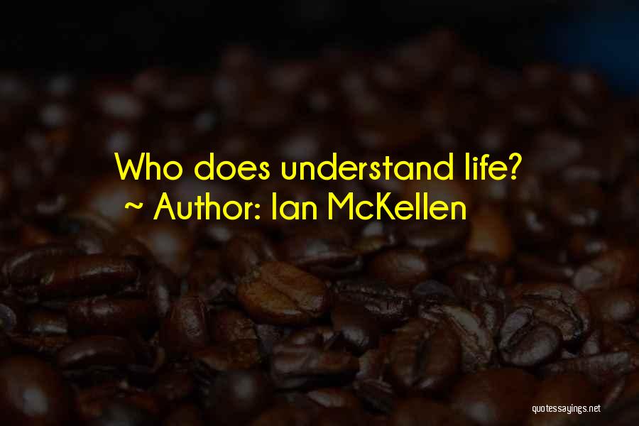 Ian McKellen Quotes: Who Does Understand Life?