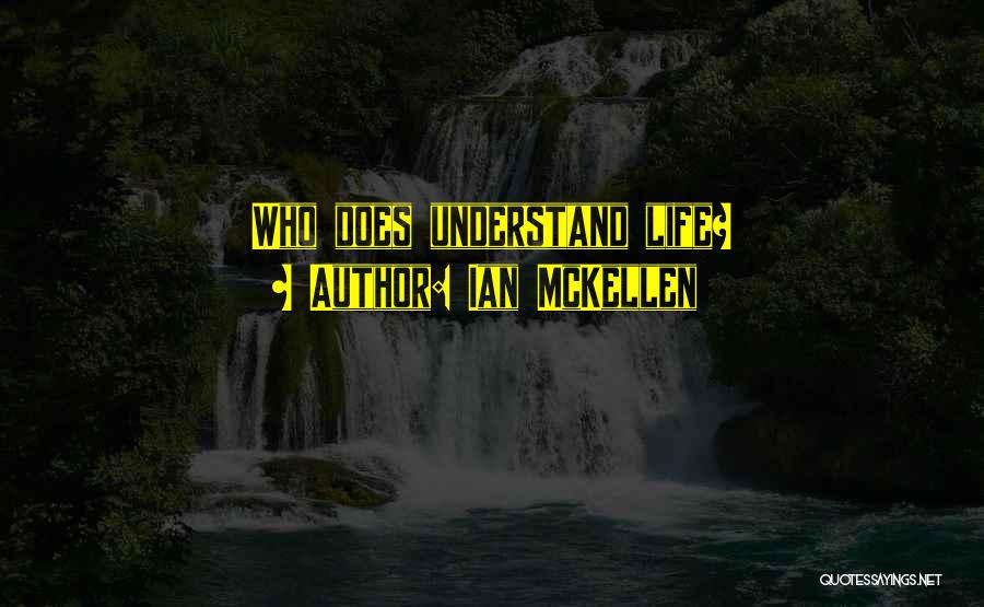 Ian McKellen Quotes: Who Does Understand Life?
