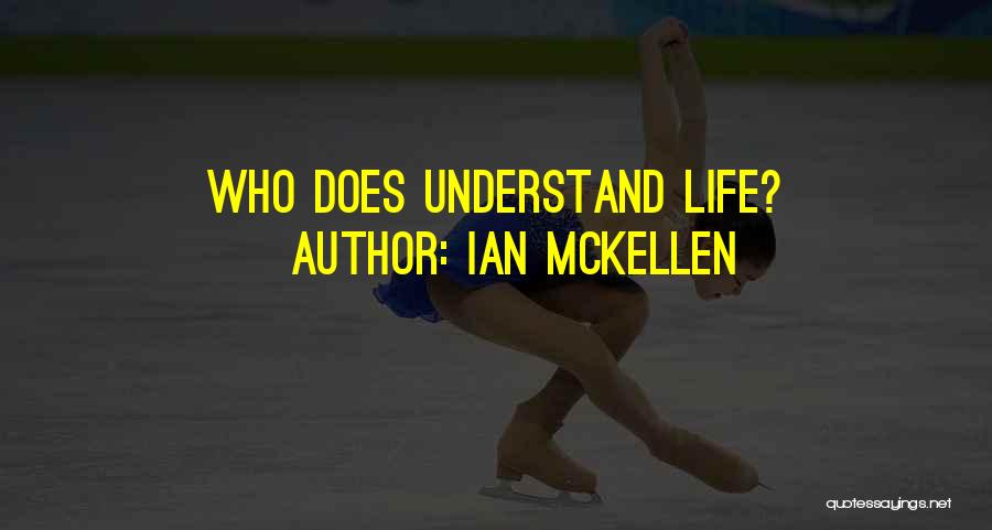 Ian McKellen Quotes: Who Does Understand Life?