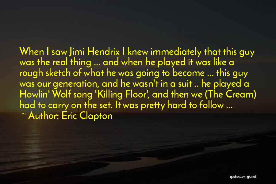 Eric Clapton Quotes: When I Saw Jimi Hendrix I Knew Immediately That This Guy Was The Real Thing ... And When He Played