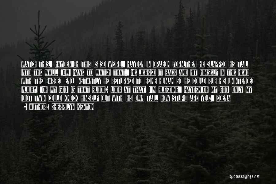 Sherrilyn Kenyon Quotes: Watch This. Haydenoh This Is So Weird. Hayden In Dragon Form.then He Slapped His Tail Into The Wall. Ow! Have