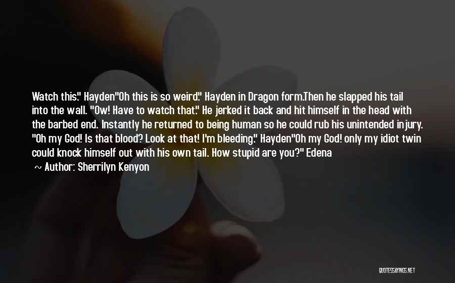 Sherrilyn Kenyon Quotes: Watch This. Haydenoh This Is So Weird. Hayden In Dragon Form.then He Slapped His Tail Into The Wall. Ow! Have