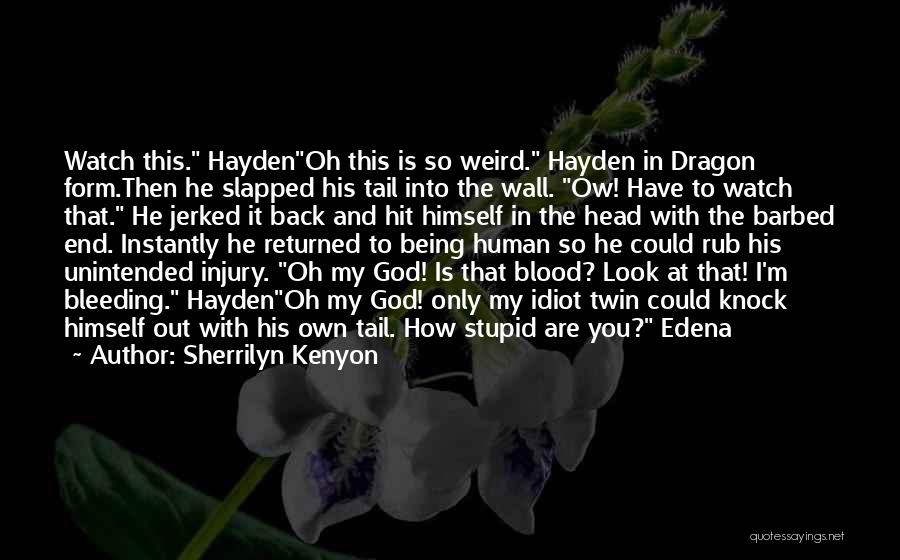 Sherrilyn Kenyon Quotes: Watch This. Haydenoh This Is So Weird. Hayden In Dragon Form.then He Slapped His Tail Into The Wall. Ow! Have