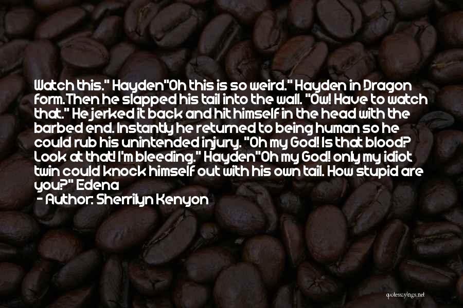 Sherrilyn Kenyon Quotes: Watch This. Haydenoh This Is So Weird. Hayden In Dragon Form.then He Slapped His Tail Into The Wall. Ow! Have