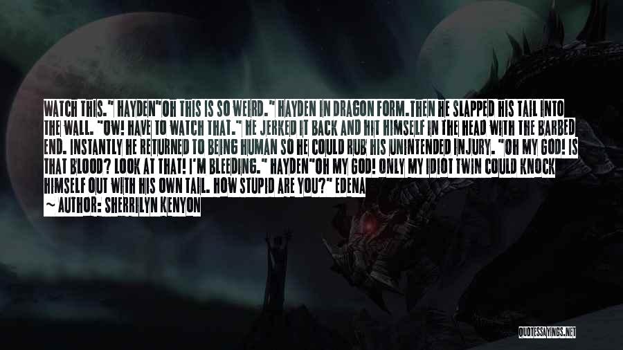 Sherrilyn Kenyon Quotes: Watch This. Haydenoh This Is So Weird. Hayden In Dragon Form.then He Slapped His Tail Into The Wall. Ow! Have