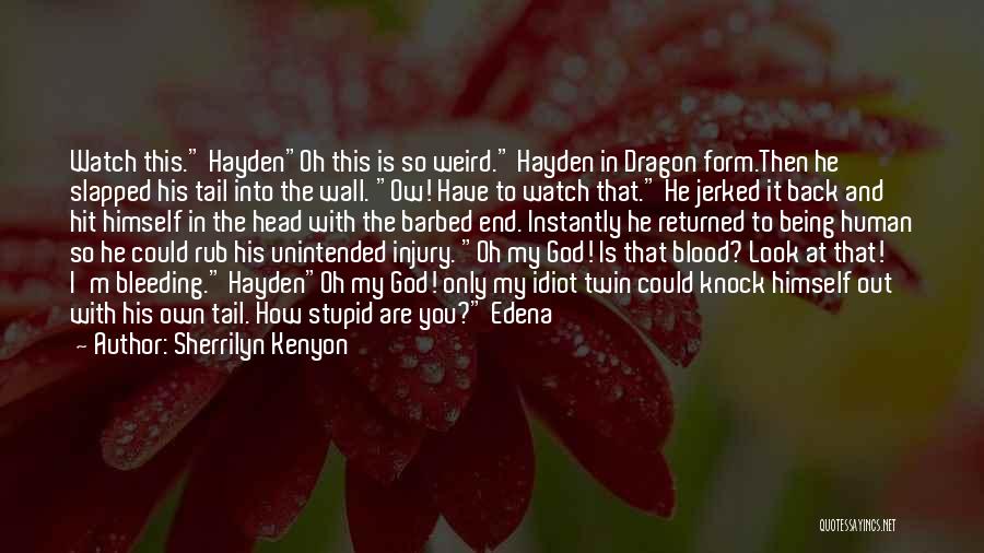 Sherrilyn Kenyon Quotes: Watch This. Haydenoh This Is So Weird. Hayden In Dragon Form.then He Slapped His Tail Into The Wall. Ow! Have