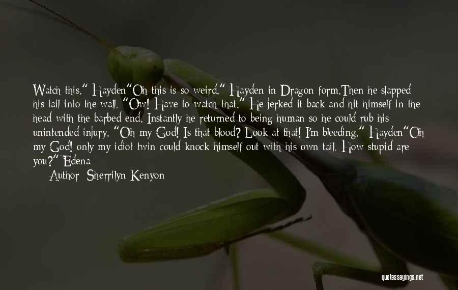 Sherrilyn Kenyon Quotes: Watch This. Haydenoh This Is So Weird. Hayden In Dragon Form.then He Slapped His Tail Into The Wall. Ow! Have