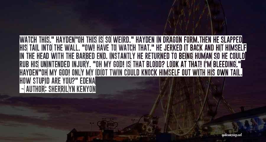 Sherrilyn Kenyon Quotes: Watch This. Haydenoh This Is So Weird. Hayden In Dragon Form.then He Slapped His Tail Into The Wall. Ow! Have