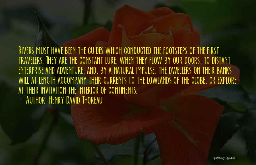 Henry David Thoreau Quotes: Rivers Must Have Been The Guides Which Conducted The Footsteps Of The First Travelers. They Are The Constant Lure, When