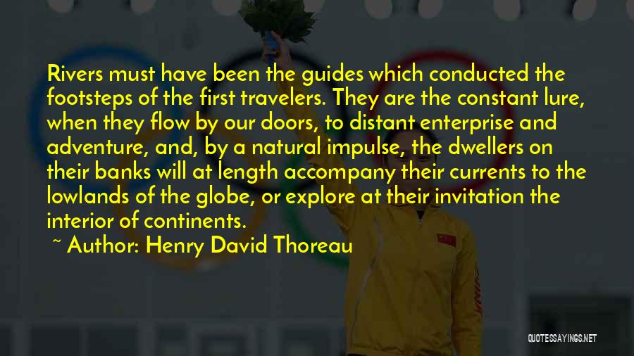 Henry David Thoreau Quotes: Rivers Must Have Been The Guides Which Conducted The Footsteps Of The First Travelers. They Are The Constant Lure, When