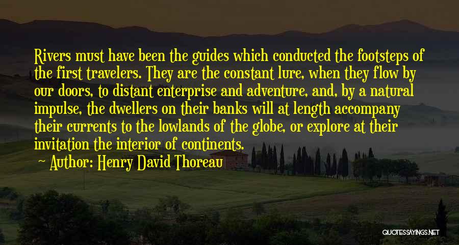 Henry David Thoreau Quotes: Rivers Must Have Been The Guides Which Conducted The Footsteps Of The First Travelers. They Are The Constant Lure, When