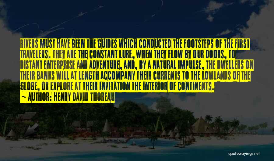 Henry David Thoreau Quotes: Rivers Must Have Been The Guides Which Conducted The Footsteps Of The First Travelers. They Are The Constant Lure, When