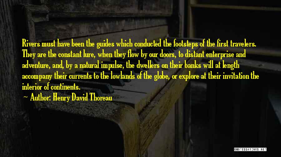 Henry David Thoreau Quotes: Rivers Must Have Been The Guides Which Conducted The Footsteps Of The First Travelers. They Are The Constant Lure, When