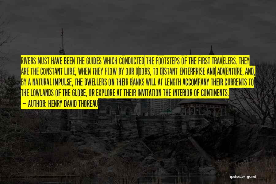 Henry David Thoreau Quotes: Rivers Must Have Been The Guides Which Conducted The Footsteps Of The First Travelers. They Are The Constant Lure, When