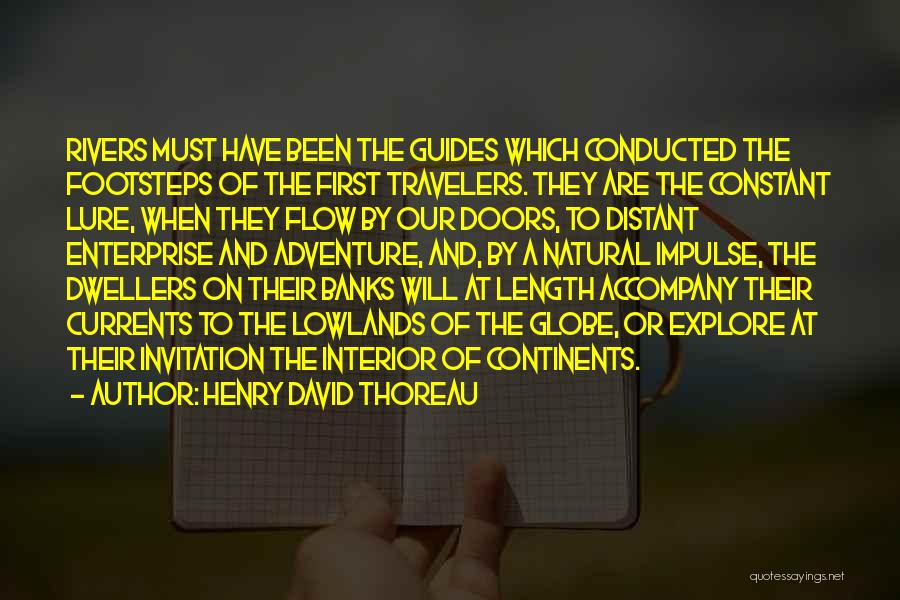 Henry David Thoreau Quotes: Rivers Must Have Been The Guides Which Conducted The Footsteps Of The First Travelers. They Are The Constant Lure, When