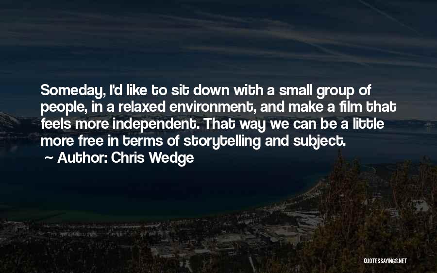 Chris Wedge Quotes: Someday, I'd Like To Sit Down With A Small Group Of People, In A Relaxed Environment, And Make A Film