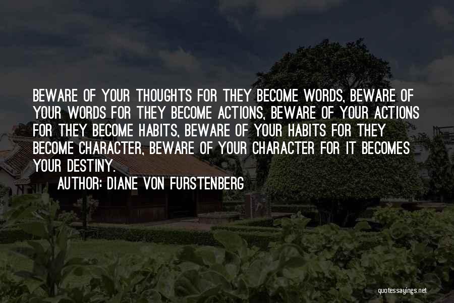 Diane Von Furstenberg Quotes: Beware Of Your Thoughts For They Become Words, Beware Of Your Words For They Become Actions, Beware Of Your Actions