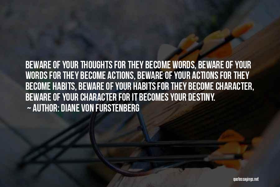 Diane Von Furstenberg Quotes: Beware Of Your Thoughts For They Become Words, Beware Of Your Words For They Become Actions, Beware Of Your Actions