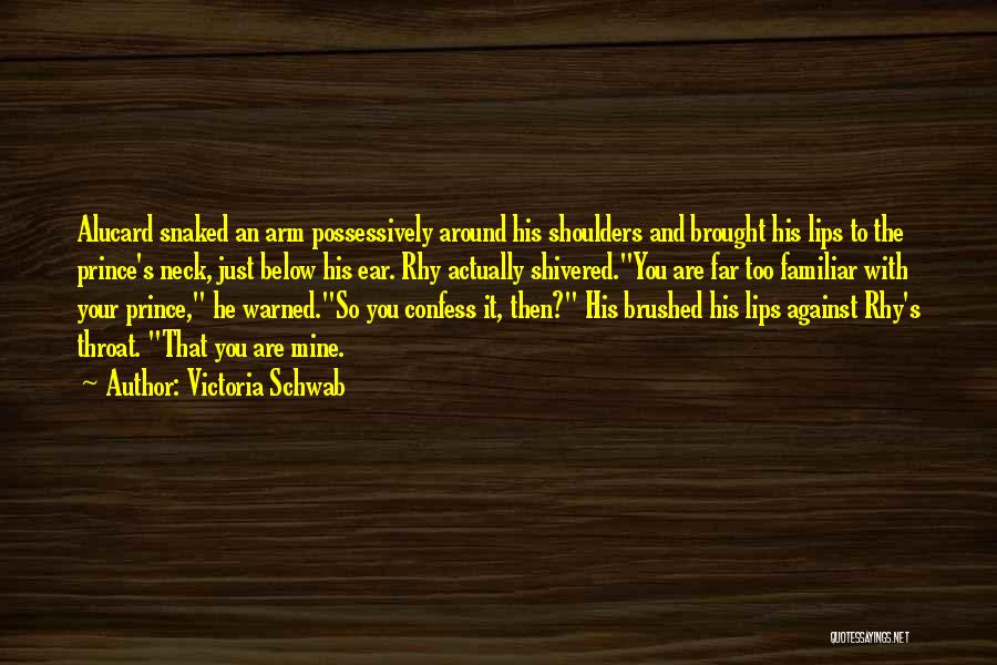 Victoria Schwab Quotes: Alucard Snaked An Arm Possessively Around His Shoulders And Brought His Lips To The Prince's Neck, Just Below His Ear.