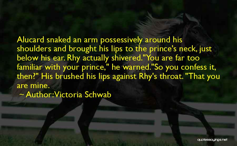 Victoria Schwab Quotes: Alucard Snaked An Arm Possessively Around His Shoulders And Brought His Lips To The Prince's Neck, Just Below His Ear.
