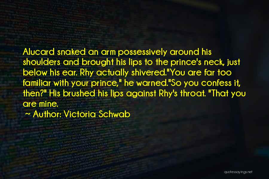 Victoria Schwab Quotes: Alucard Snaked An Arm Possessively Around His Shoulders And Brought His Lips To The Prince's Neck, Just Below His Ear.