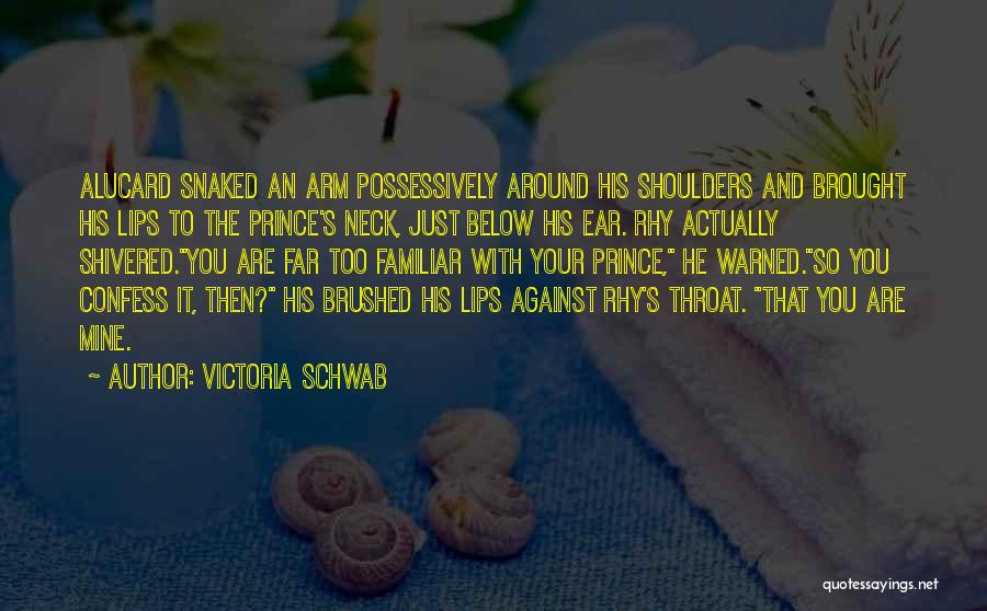 Victoria Schwab Quotes: Alucard Snaked An Arm Possessively Around His Shoulders And Brought His Lips To The Prince's Neck, Just Below His Ear.