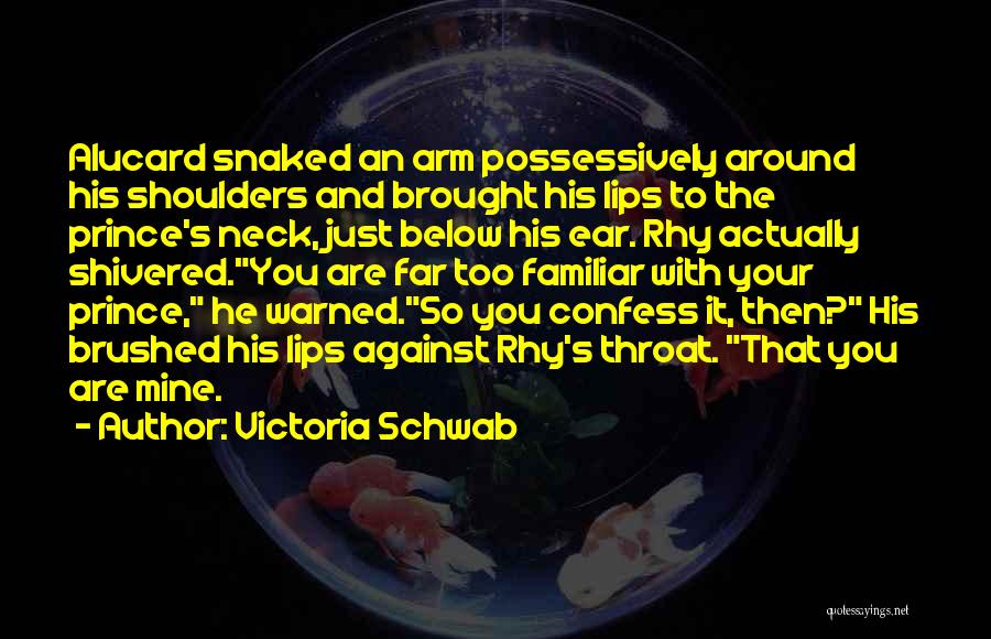 Victoria Schwab Quotes: Alucard Snaked An Arm Possessively Around His Shoulders And Brought His Lips To The Prince's Neck, Just Below His Ear.