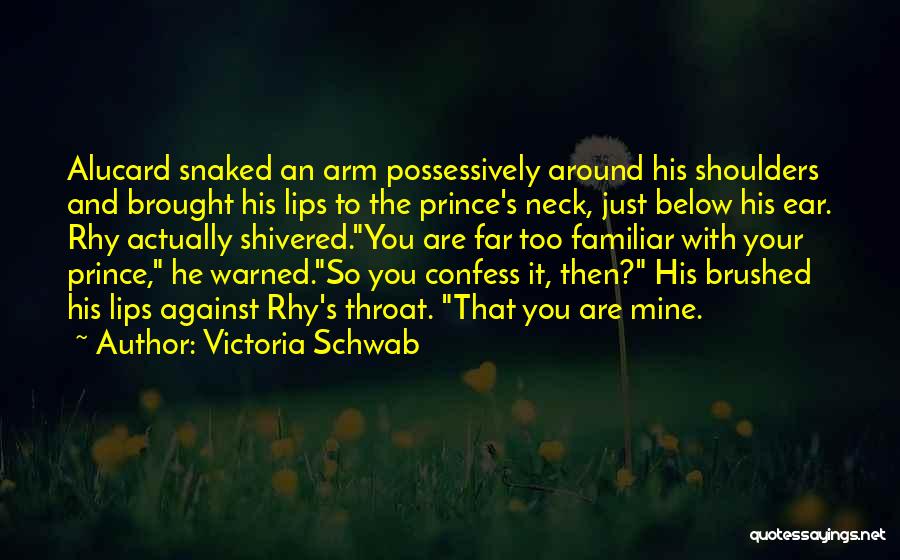 Victoria Schwab Quotes: Alucard Snaked An Arm Possessively Around His Shoulders And Brought His Lips To The Prince's Neck, Just Below His Ear.