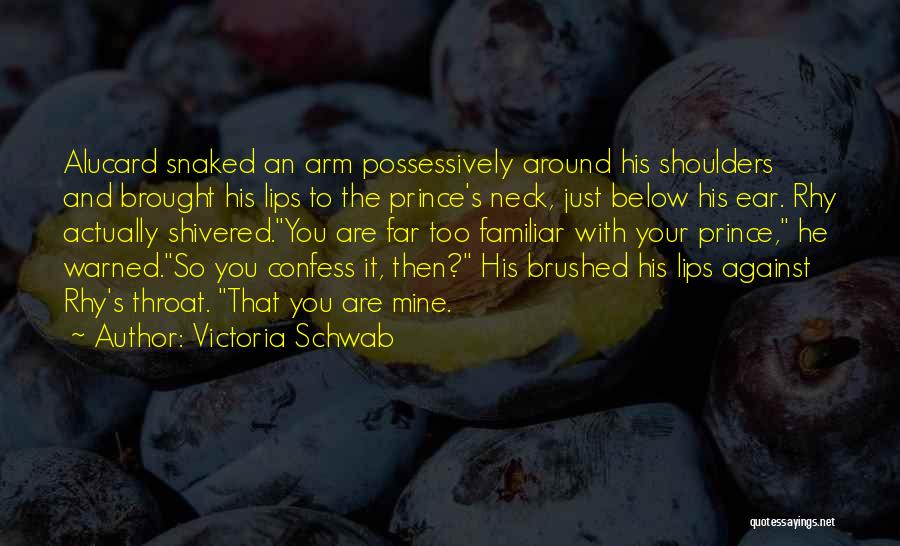 Victoria Schwab Quotes: Alucard Snaked An Arm Possessively Around His Shoulders And Brought His Lips To The Prince's Neck, Just Below His Ear.