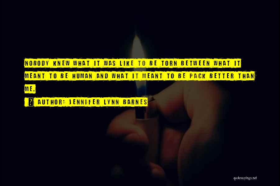 Jennifer Lynn Barnes Quotes: Nobody Knew What It Was Like To Be Torn Between What It Meant To Be Human And What It Meant