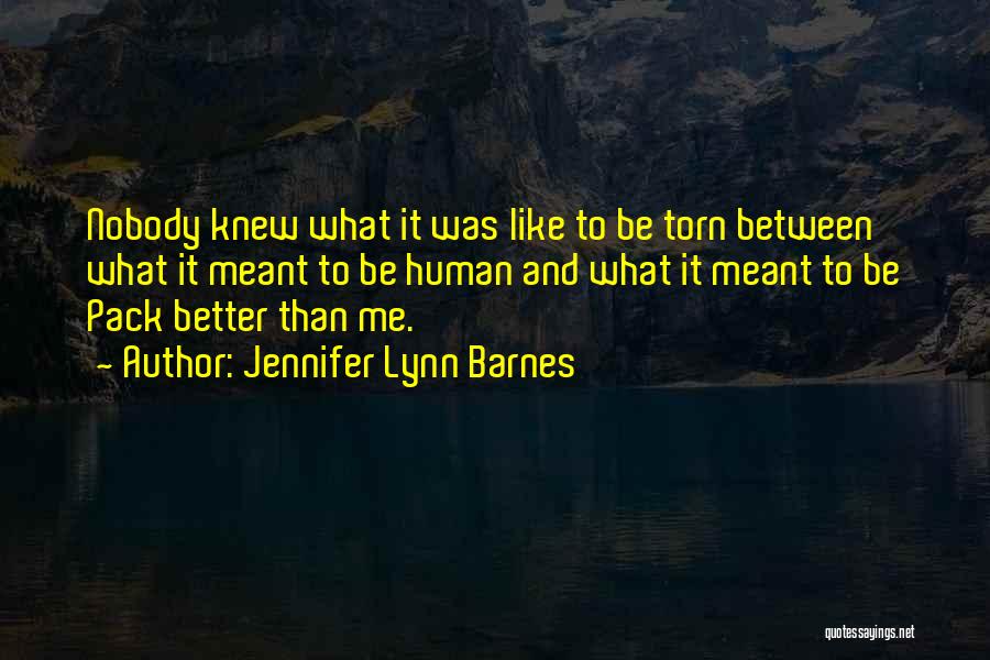 Jennifer Lynn Barnes Quotes: Nobody Knew What It Was Like To Be Torn Between What It Meant To Be Human And What It Meant