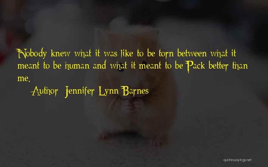 Jennifer Lynn Barnes Quotes: Nobody Knew What It Was Like To Be Torn Between What It Meant To Be Human And What It Meant